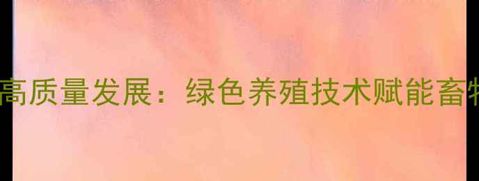 图片 山东联惠饲料高质量发展：绿色养殖技术赋能畜牧产业新趋势2
