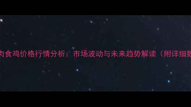 图片 山东肉食鸡价格行情分析：市场波动与未来趋势解读（附详细数据）