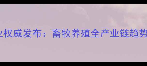 图片 山东饲料行业权威发布：畜牧养殖全产业链趋势与政策解读1
