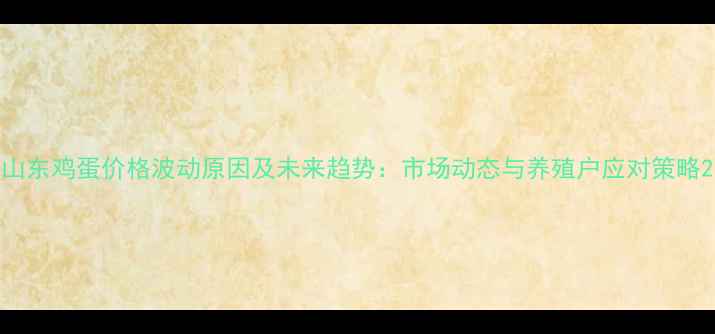 图片 山东鸡蛋价格波动原因及未来趋势：市场动态与养殖户应对策略2