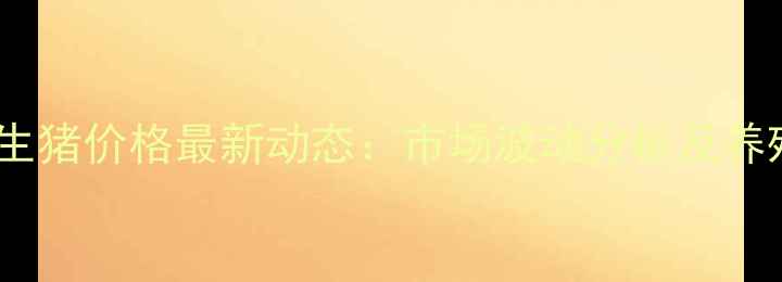 图片 山西省稷山县生猪价格最新动态：市场波动分析及养殖户参考指南2