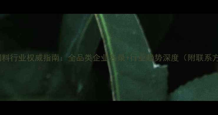 图片 山西饲料行业权威指南：全品类企业名录+行业趋势深度（附联系方式）1