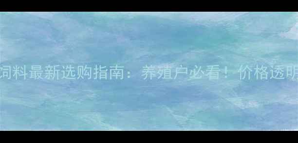 图片 岳阳猪饲料最新选购指南：养殖户必看！价格透明+技术1