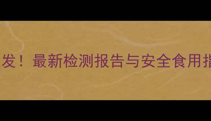 图片 平菇农药残留问题频发！最新检测报告与安全食用指南（附辨别技巧）2