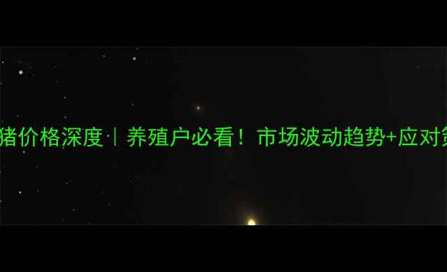 图片 广东10月生猪价格深度｜养殖户必看！市场波动趋势+应对策略全攻略2