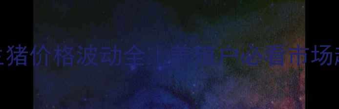 图片 广东云浮罗定市生猪价格波动全｜养殖户必看市场趋势+保本指南🐷1