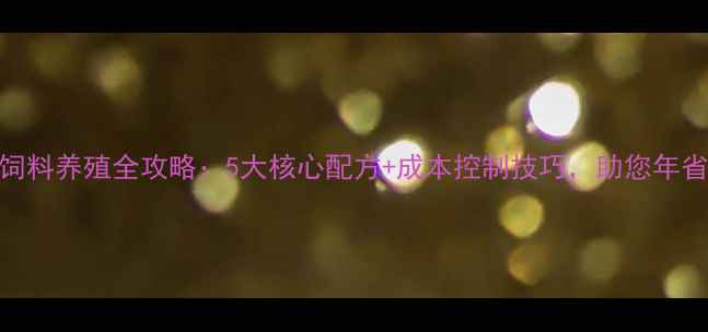 图片 广东小猪饲料养殖全攻略：5大核心配方+成本控制技巧，助您年省2万元！1