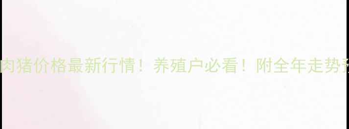 图片 广东肉猪价格最新行情！养殖户必看！附全年走势预测1