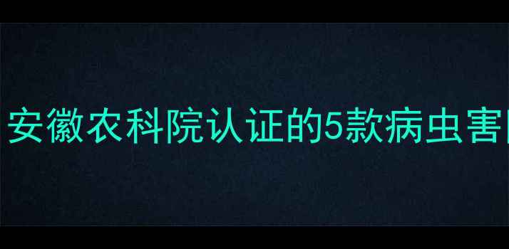 图片 广德苏农农药最新推荐！安徽农科院认证的5款病虫害防治神药，种植户必看！