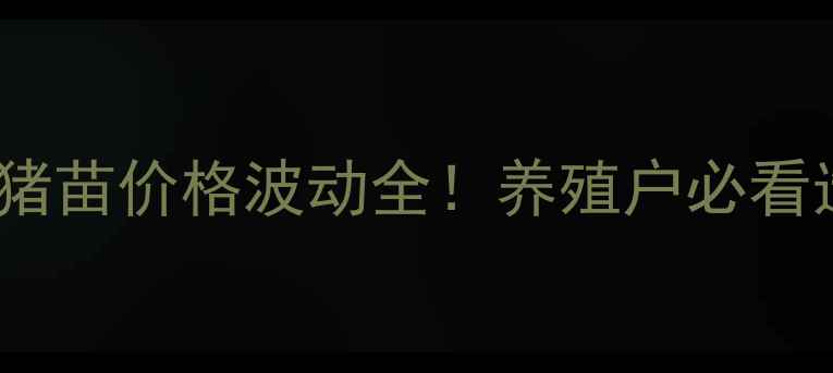 图片 广西博白英桥猪苗价格波动全！养殖户必看选苗+行情攻略