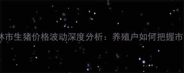 图片 广西玉林市生猪价格波动深度分析：养殖户如何把握市场机遇2