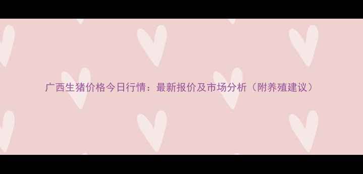 图片 广西生猪价格今日行情：最新报价及市场分析（附养殖建议）