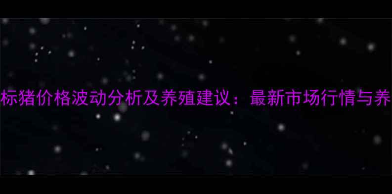 图片 开封市标猪价格波动分析及养殖建议：最新市场行情与养殖策略
