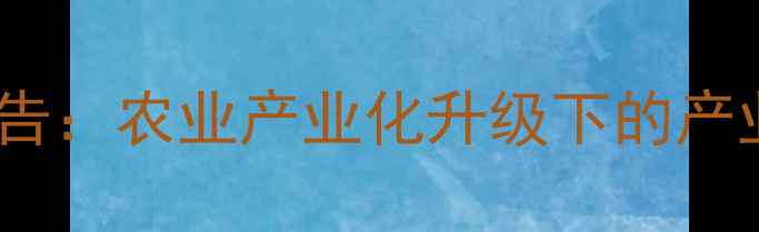 图片 开封饲料厂发展报告：农业产业化升级下的产业机遇与政策支持1