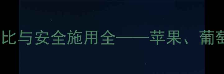 图片 异菌脲农药高效应用指南：科学配比与安全施用全——苹果、葡萄等高价值作物病害防治实战技巧1