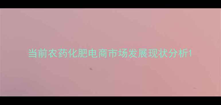 图片 当前农药化肥电商市场发展现状分析1