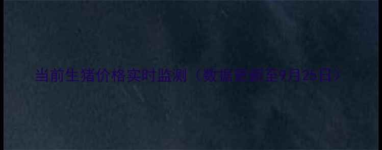 图片 当前生猪价格实时监测（数据更新至9月25日）