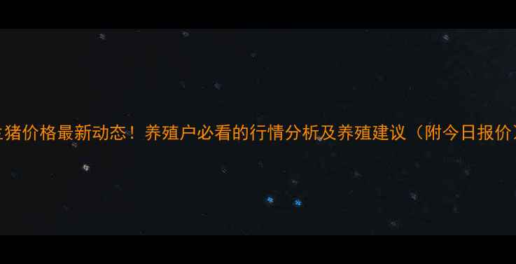 图片 徐州生猪价格最新动态！养殖户必看的行情分析及养殖建议（附今日报价）🐷📈