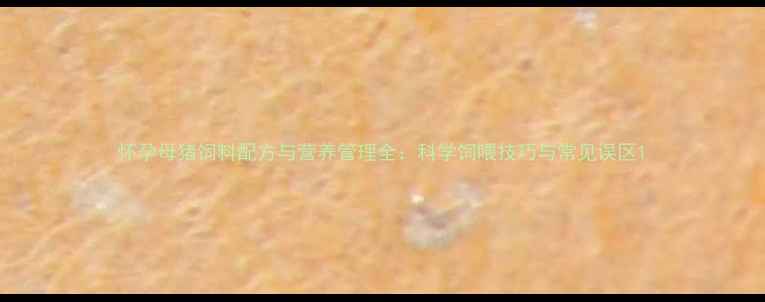 图片 怀孕母猪饲料配方与营养管理全：科学饲喂技巧与常见误区1