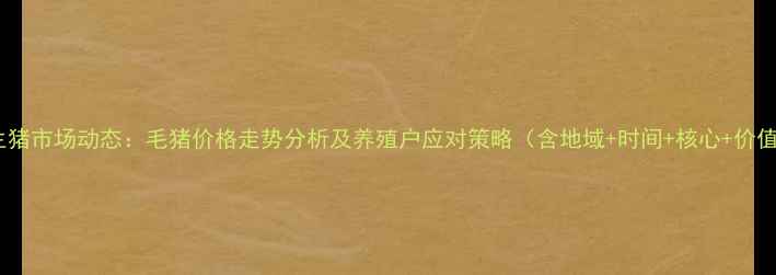 图片 成都生猪市场动态：毛猪价格走势分析及养殖户应对策略（含地域+时间+核心+价值点）1