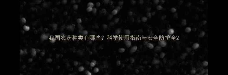 图片 我国农药种类有哪些？科学使用指南与安全防护全2