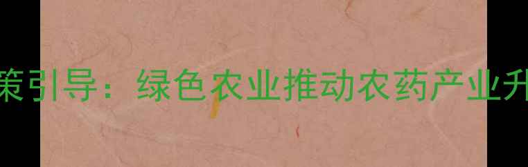 图片 政策引导：绿色农业推动农药产业升级