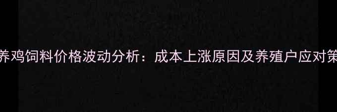 图片 散养鸡饲料价格波动分析：成本上涨原因及养殖户应对策略