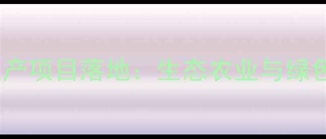 图片 新乌海市农药生产项目落地：生态农业与绿色发展协同推进2