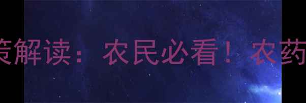 图片 新农药管理条例最新政策解读：农民必看！农药使用规范与行业影响全1