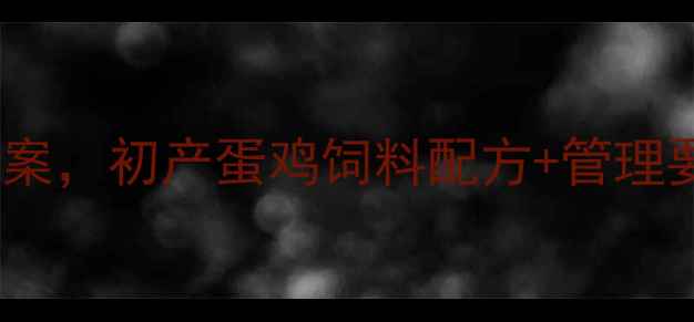 图片 新手必看！30天科学饲喂方案，初产蛋鸡饲料配方+管理要点全｜蛋鸡养殖避坑指南2