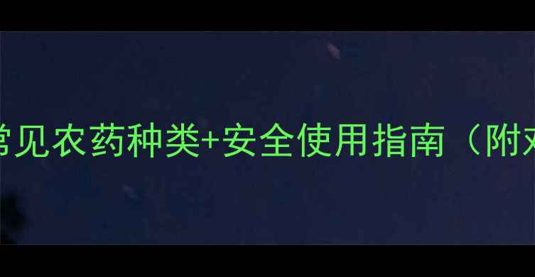 图片 新手必看！常见农药种类+安全使用指南（附对比表）🌱💡