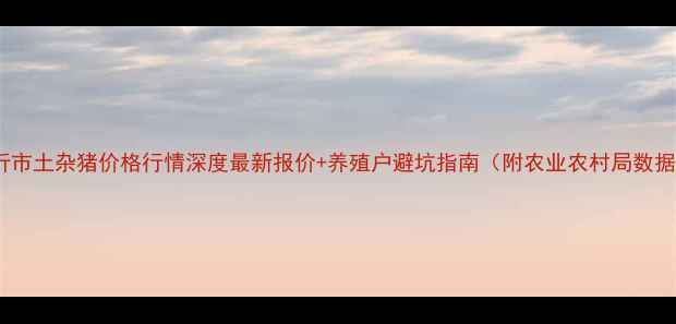 图片 新沂市土杂猪价格行情深度最新报价+养殖户避坑指南（附农业农村局数据）1