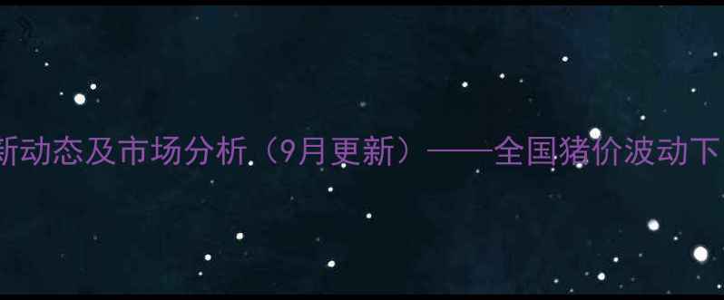 图片 新疆生猪价格最新动态及市场分析（9月更新）——全国猪价波动下的区域行情解读2