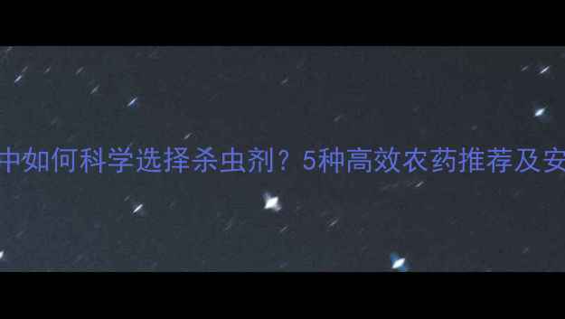 图片 新西瓜种植中如何科学选择杀虫剂？5种高效农药推荐及安全使用指南