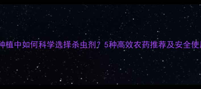 图片 新西瓜种植中如何科学选择杀虫剂？5种高效农药推荐及安全使用指南1