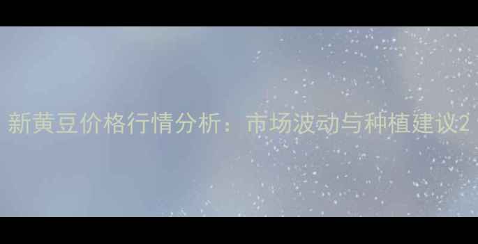 图片 新黄豆价格行情分析：市场波动与种植建议2