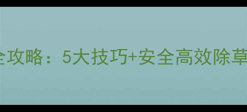 图片 施农思它除草剂使用全攻略：5大技巧+安全高效除草指南（附对比数据）1