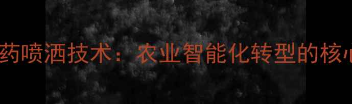 图片 无人机农药喷洒技术：农业智能化转型的核心驱动力1