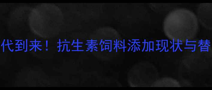 图片 无抗养殖时代到来！抗生素饲料添加现状与替代方案全🌱