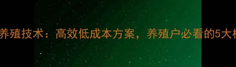 图片 无极鸡饲料养殖技术：高效低成本方案，养殖户必看的5大核心要点！2