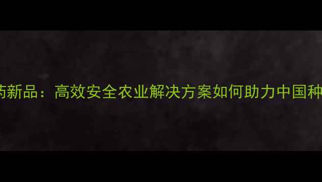 图片 日本石原农药新品：高效安全农业解决方案如何助力中国种植户增收？1
