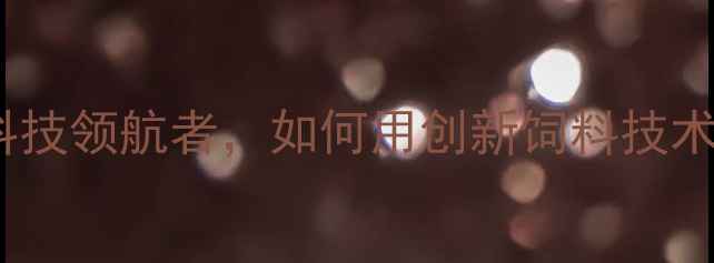 图片 昆明华胜饲料有限公司：农业科技领航者，如何用创新饲料技术推动云南养殖业高质量发展？1