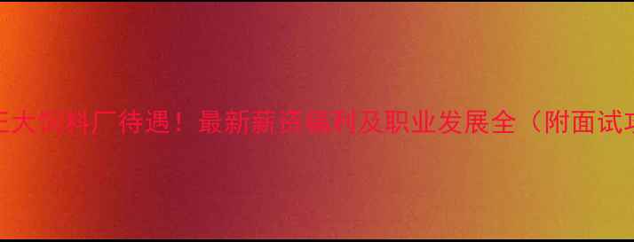 图片 昆明正大饲料厂待遇！最新薪资福利及职业发展全（附面试攻略）