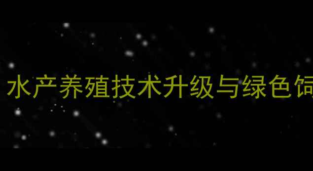 图片 昆明海大饲料：水产养殖技术升级与绿色饲料解决方案全1