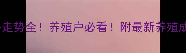 图片 春节生猪价格走势全！养殖户必看！附最新养殖成本对照表🐷2