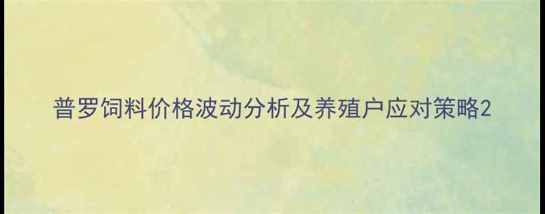 图片 普罗饲料价格波动分析及养殖户应对策略2