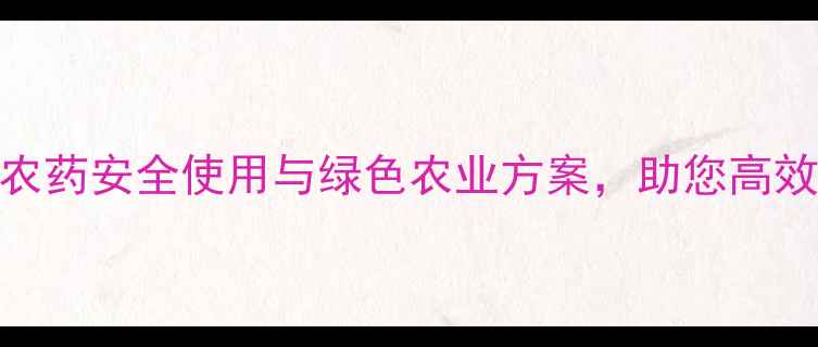 图片 最全指南杀虫农药安全使用与绿色农业方案，助您高效防虫不伤地！