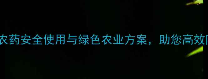 图片 最全指南杀虫农药安全使用与绿色农业方案，助您高效防虫不伤地！1