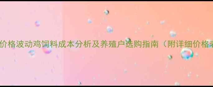 图片 最新价格波动鸡饲料成本分析及养殖户选购指南（附详细价格表）2