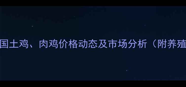 图片 最新全国土鸡、肉鸡价格动态及市场分析（附养殖建议）